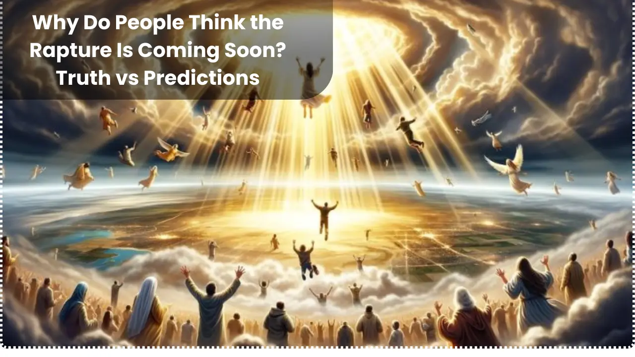 Why Do People Think the Rapture Is Coming Soon? Truth vs Predictions
