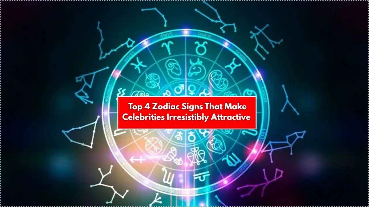 Top 4 Zodiac Signs That Make Celebrities Irresistibly Attractive
